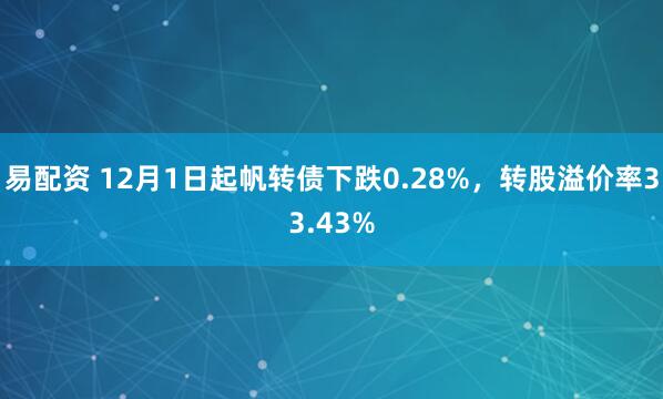 易配资 12月1日起帆转债下跌0.28%，转股溢价率33.43%